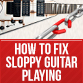 How To Fix Sloppy Guitar Playing